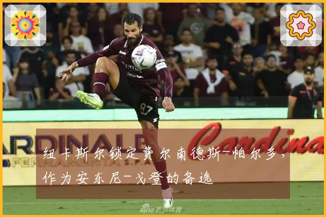 纽卡斯尔锁定费尔南德斯-帕尔多，作为安东尼-戈登的备选